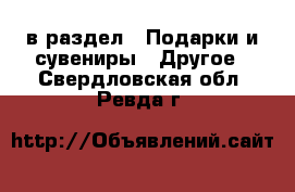  в раздел : Подарки и сувениры » Другое . Свердловская обл.,Ревда г.